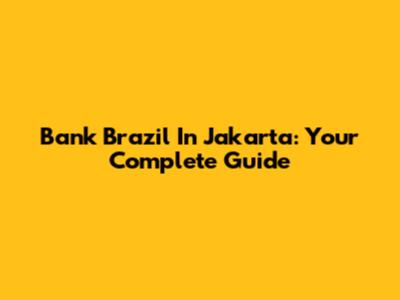 Bank Brazil In Jakarta: Your Complete Guide