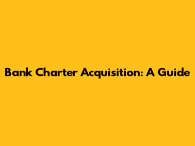Bank Charter Acquisition: A Guide