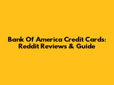 Bank Of America Credit Cards: Reddit Reviews & Guide