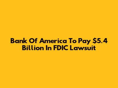 Bank Of America To Pay $5.4 Billion In FDIC Lawsuit