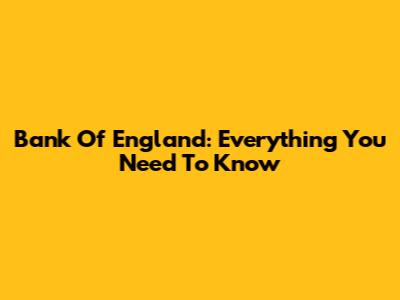 Bank Of England: Everything You Need To Know