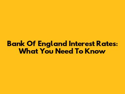 Bank Of England Interest Rates: What You Need To Know