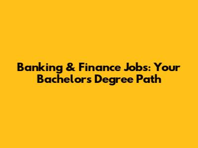 Banking & Finance Jobs: Your Bachelor's Degree Path