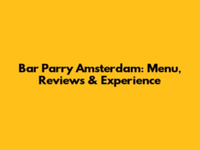 Bar Parry Amsterdam: Menu, Reviews & Experience