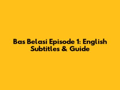 Bas Belasi Episode 1: English Subtitles & Guide