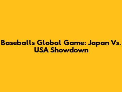 Baseball's Global Game: Japan Vs. USA Showdown
