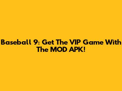 Baseball 9: Get The VIP Game With The MOD APK!