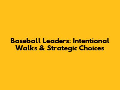 Baseball Leaders: Intentional Walks & Strategic Choices
