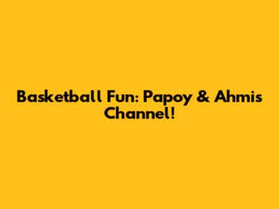 Basketball Fun: Papoy & Ahmi's Channel!