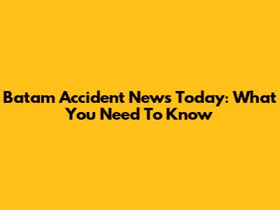 Batam Accident News Today: What You Need To Know