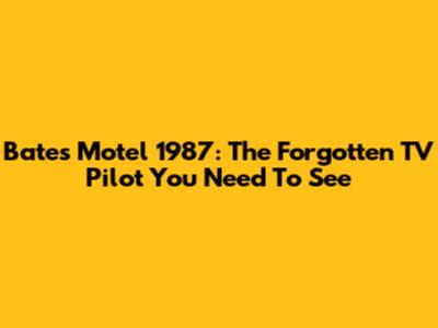 Bates Motel 1987: The Forgotten TV Pilot You Need To See