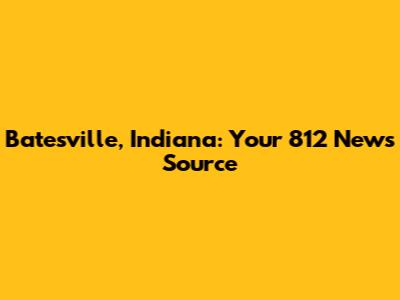 Batesville, Indiana: Your 812 News Source