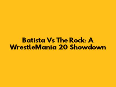 Batista Vs The Rock: A WrestleMania 20 Showdown
