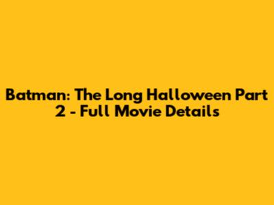 Batman: The Long Halloween Part 2 - Full Movie Details