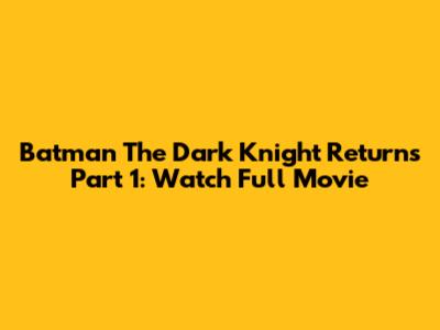 Batman The Dark Knight Returns Part 1: Watch Full Movie
