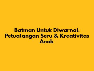 Batman Untuk Diwarnai: Petualangan Seru & Kreativitas Anak