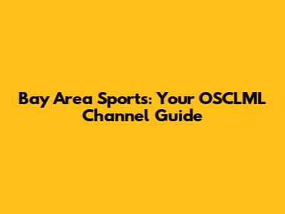 Bay Area Sports: Your OSCLML Channel Guide