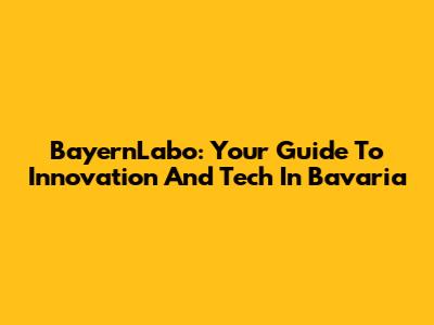 BayernLabo: Your Guide To Innovation And Tech In Bavaria