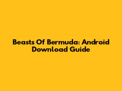 Beasts Of Bermuda: Android Download Guide