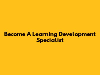 Become A Learning Development Specialist