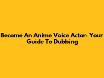 Become An Anime Voice Actor: Your Guide To Dubbing