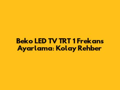 Beko LED TV TRT 1 Frekans Ayarlama: Kolay Rehber