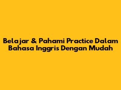 Belajar & Pahami 'Practice' Dalam Bahasa Inggris Dengan Mudah