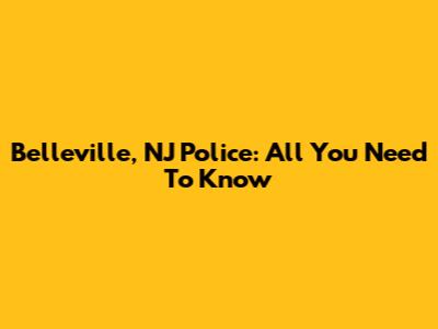 Belleville, NJ Police: All You Need To Know