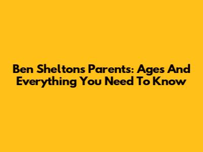 Ben Shelton's Parents: Ages And Everything You Need To Know