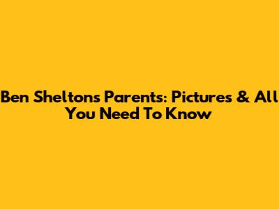 Ben Shelton's Parents: Pictures & All You Need To Know