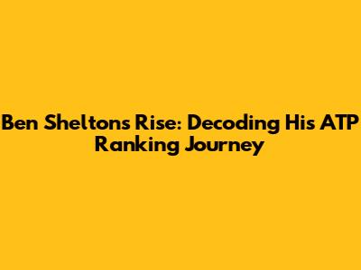 Ben Shelton's Rise: Decoding His ATP Ranking Journey