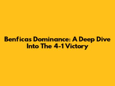 Benfica's Dominance: A Deep Dive Into The 4-1 Victory