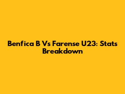 Benfica B Vs Farense U23: Stats Breakdown