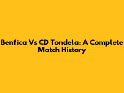 Benfica Vs CD Tondela: A Complete Match History