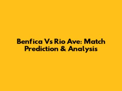 Benfica Vs Rio Ave: Match Prediction & Analysis