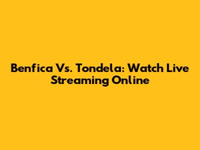 Benfica Vs. Tondela: Watch Live Streaming Online