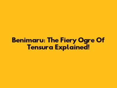 Benimaru: The Fiery Ogre Of Tensura Explained!