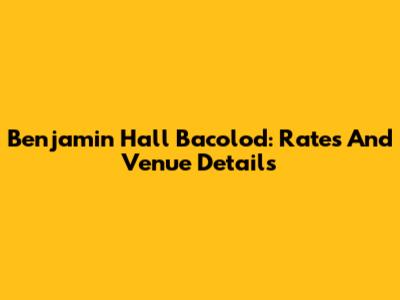 Benjamin Hall Bacolod: Rates And Venue Details