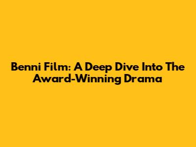 Benni Film: A Deep Dive Into The Award-Winning Drama