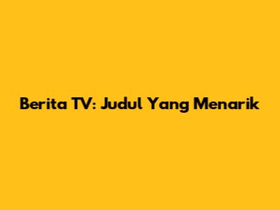 Berita TV: Judul Yang Menarik