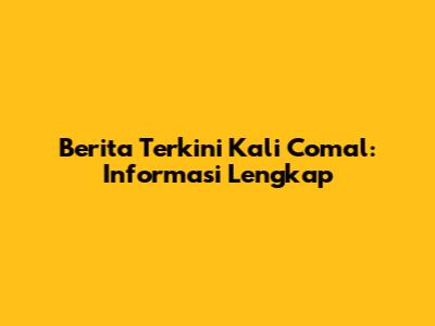 Berita Terkini Kali Comal: Informasi Lengkap