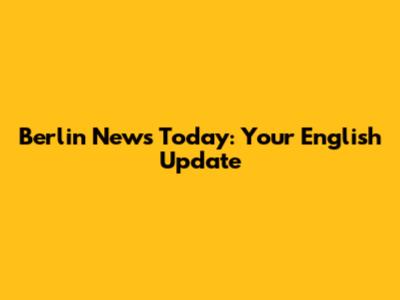 Berlin News Today: Your English Update
