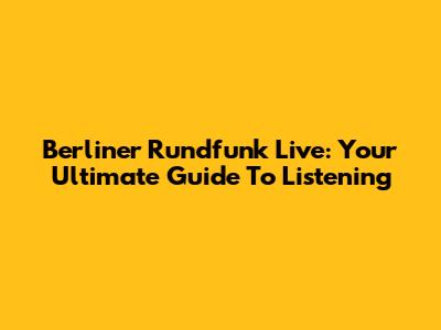 Berliner Rundfunk Live: Your Ultimate Guide To Listening