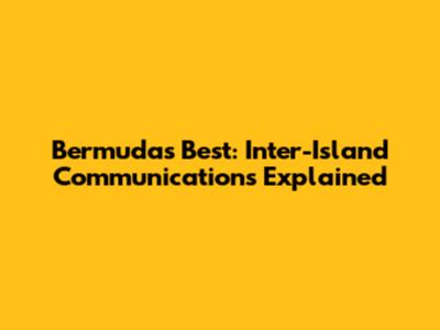 Bermuda's Best: Inter-Island Communications Explained