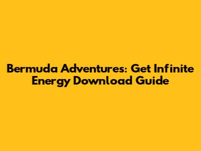 Bermuda Adventures: Get Infinite Energy Download Guide