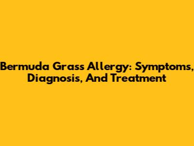 Bermuda Grass Allergy: Symptoms, Diagnosis, And Treatment