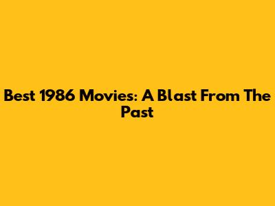 Best 1986 Movies: A Blast From The Past