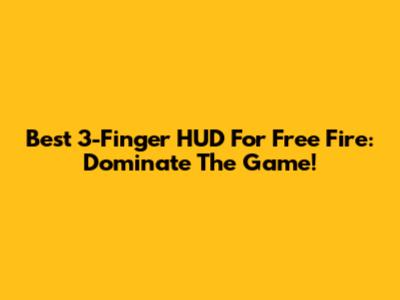 Best 3-Finger HUD For Free Fire: Dominate The Game!