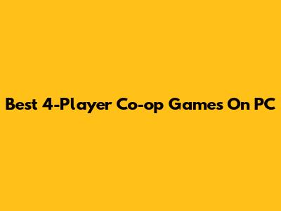 Best 4-Player Co-op Games On PC