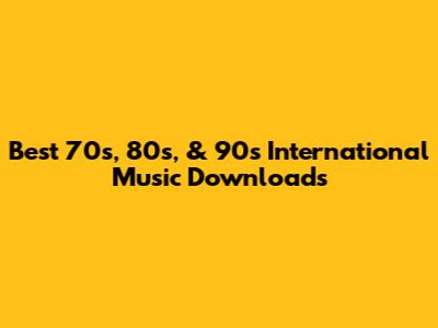 Best 70s, 80s, & 90s International Music Downloads